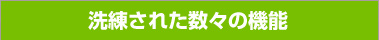 洗練された数々の機能