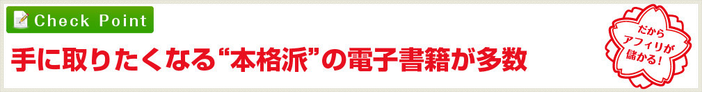 手に取りたくなる“本格派”の電子書籍が多数 だからアフィリが儲かる！