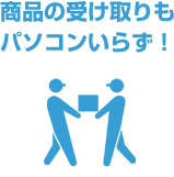 商品の受け取りもパソコンいらず！